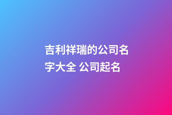 吉利祥瑞的公司名字大全 公司起名